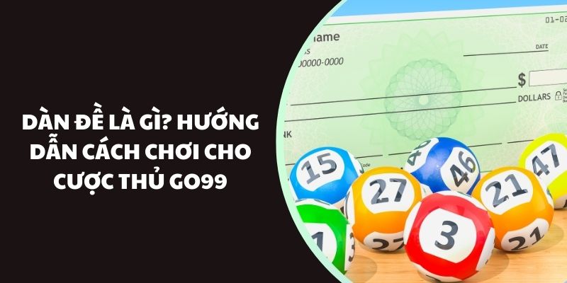 Dàn Đề Là Gì? Hướng Dẫn Cách Chơi Cho Cược Thủ Go99