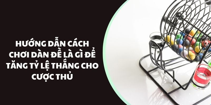 Hướng dẫn cách chơi dàn đề là gì để tăng tỷ lệ thắng cho cược thủ