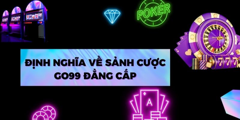 Định nghĩa về sảnh cược Go99 đẳng cấp