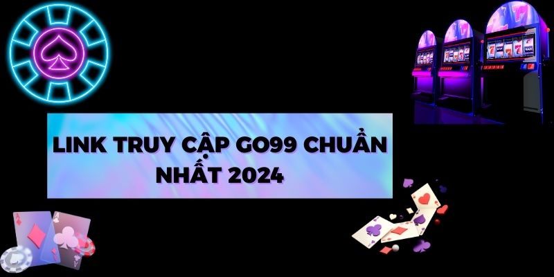 Link truy cập Go99 chuẩn nhất 2024