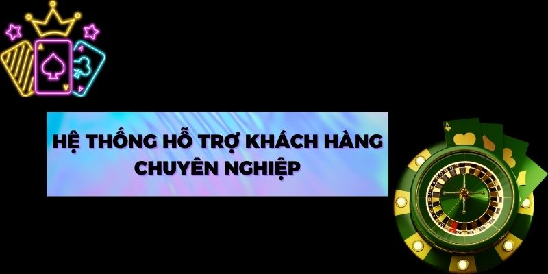 Hệ thống hỗ trợ khách hàng chuyên nghiệp