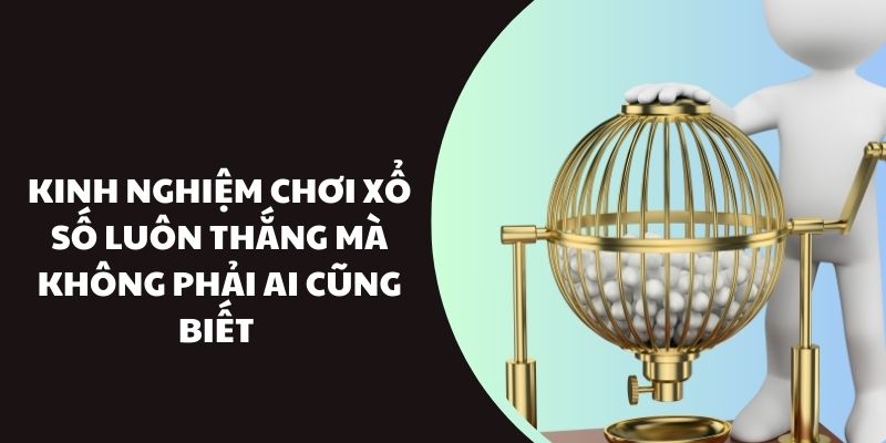 Kinh nghiệm chơi xổ số luôn thắng mà không phải ai cũng biết