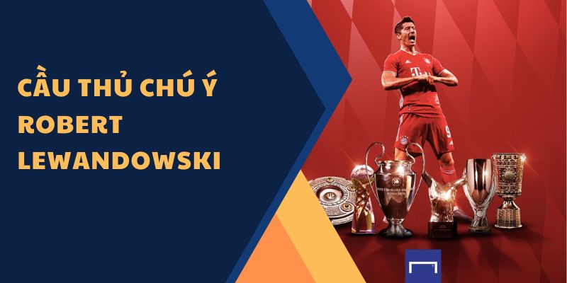 Cầu thủ chú ý Robert Lewandowski