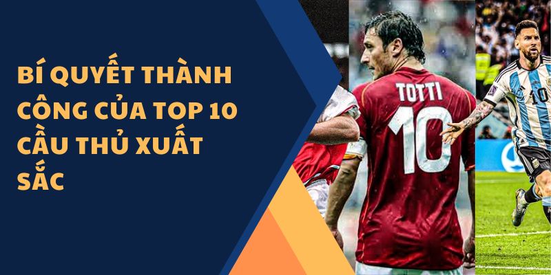 Bí quyết thành công của top 10 cầu thủ xuất sắc