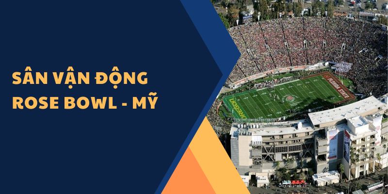 Sân vận động Rose Bowl - Mỹ