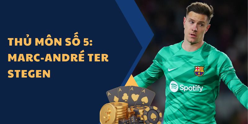 Thủ môn số 5: Marc-André ter Stegen